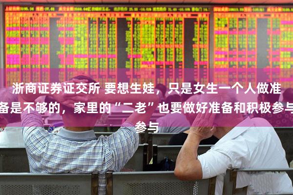 浙商证券证交所 要想生娃，只是女生一个人做准备是不够的，家里的“二老”也要做好准备和积极参与
