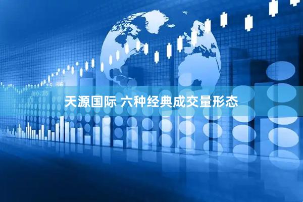 天源国际 六种经典成交量形态